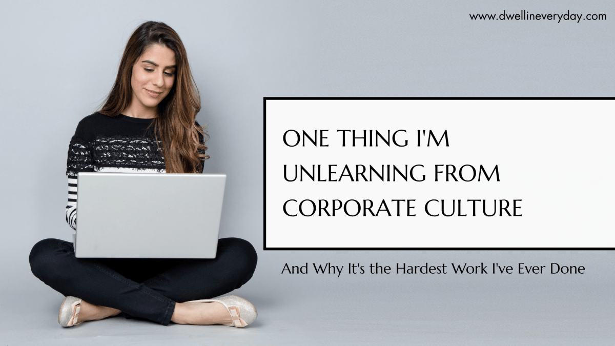One Thing I’m Unlearning from Corporate&nbsp;Culture